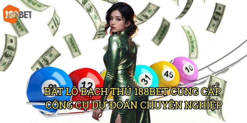 Bắt lô bạch thủ với tỷ lệ thắng cao nhất tại nhà cái 188bet 3 Bắt lô bạch thủ 188bet cung cấp công cụ dự đoán chuyên nghiệp