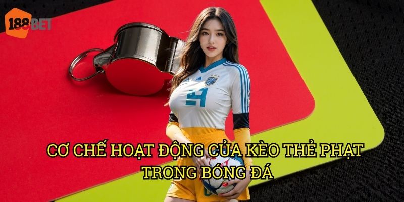 Tài xỉu thẻ phạt và các yếu tố phân tích tại 188bet 2 Cơ chế hoạt động của kèo thẻ phạt trong bóng đá