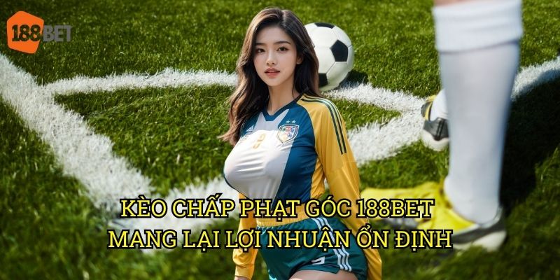 Kèo chấp phạt góc tại 188bet: Phân tích thống kê và chiến thuật 3 Kèo chấp phạt góc 188bet mang lại lợi nhuận ổn định
